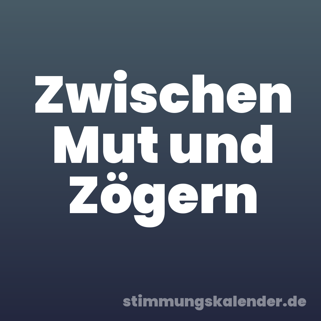 Zwischen Mut und Zögern