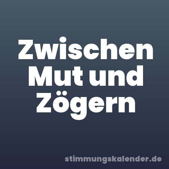 Zwischen Mut und Zögern