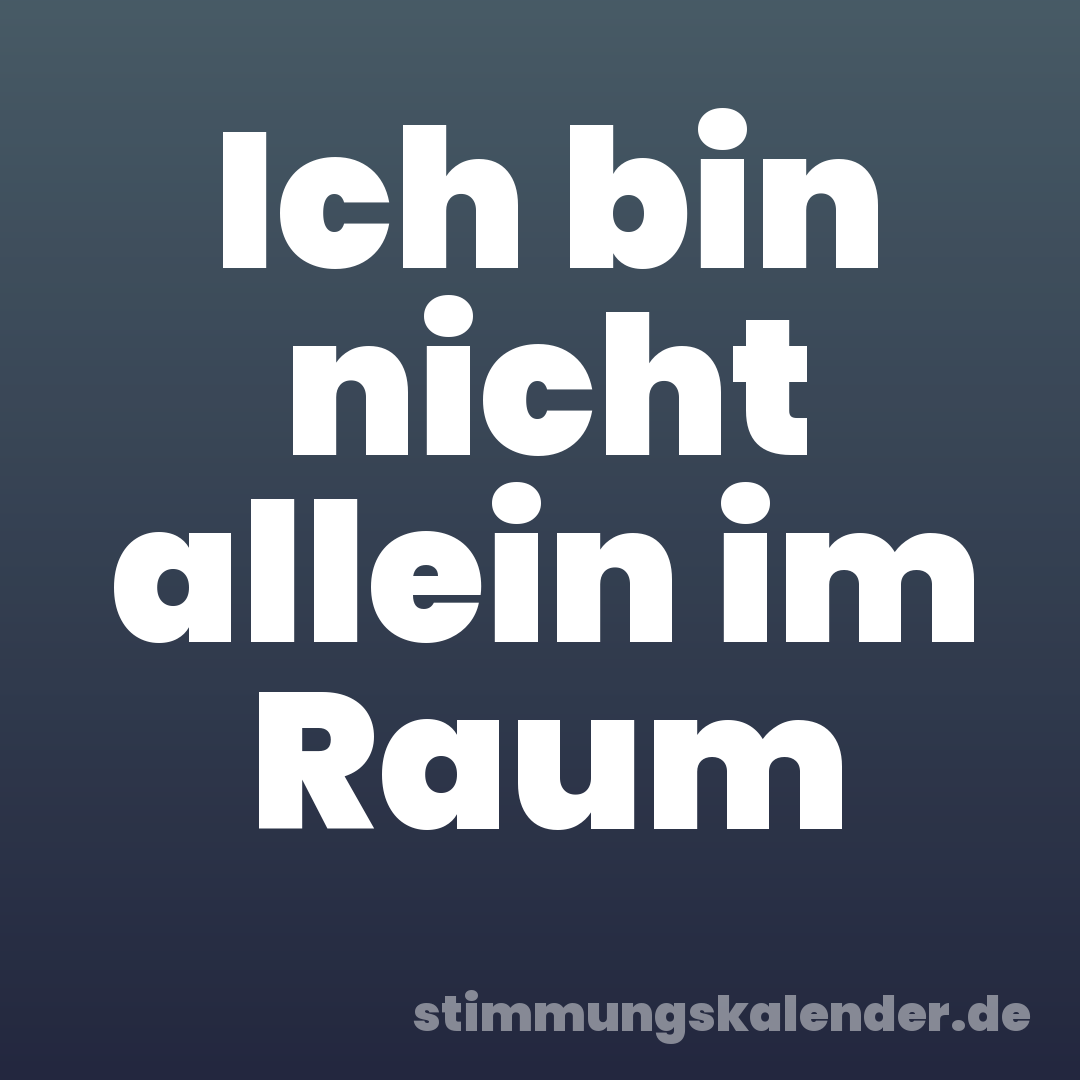 Ich bin nicht allein im Raum