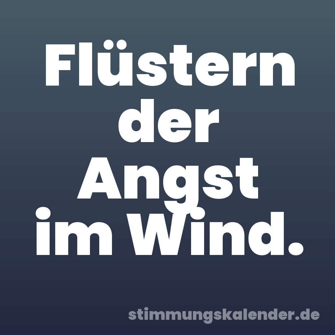 Flüstern der Angst im Wind.