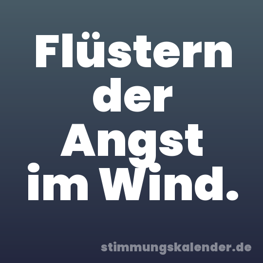 Flüstern der Angst im Wind.