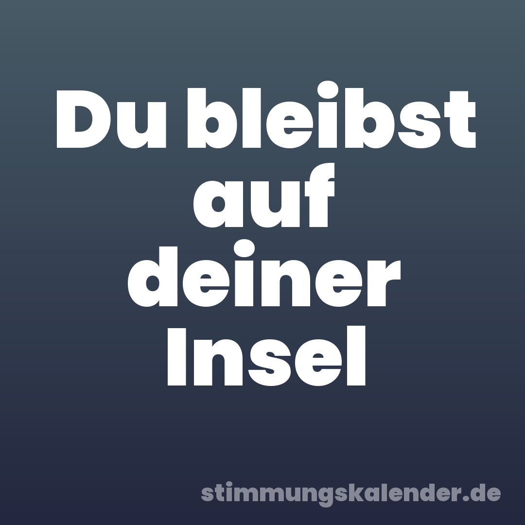 Du bleibst auf deiner Insel