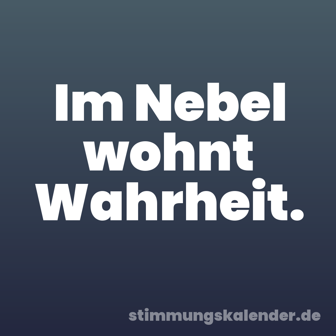 Im Nebel wohnt Wahrheit.
