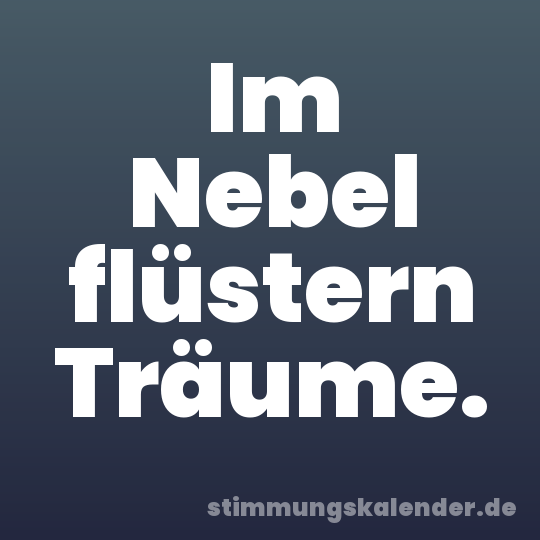 Im Nebel flüstern Träume.