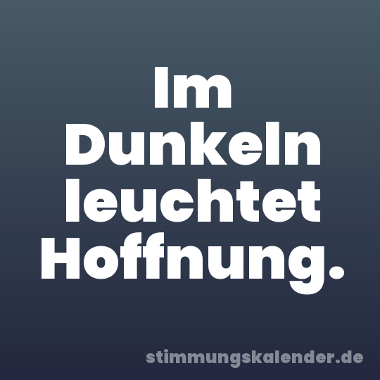Im Dunkeln leuchtet Hoffnung.