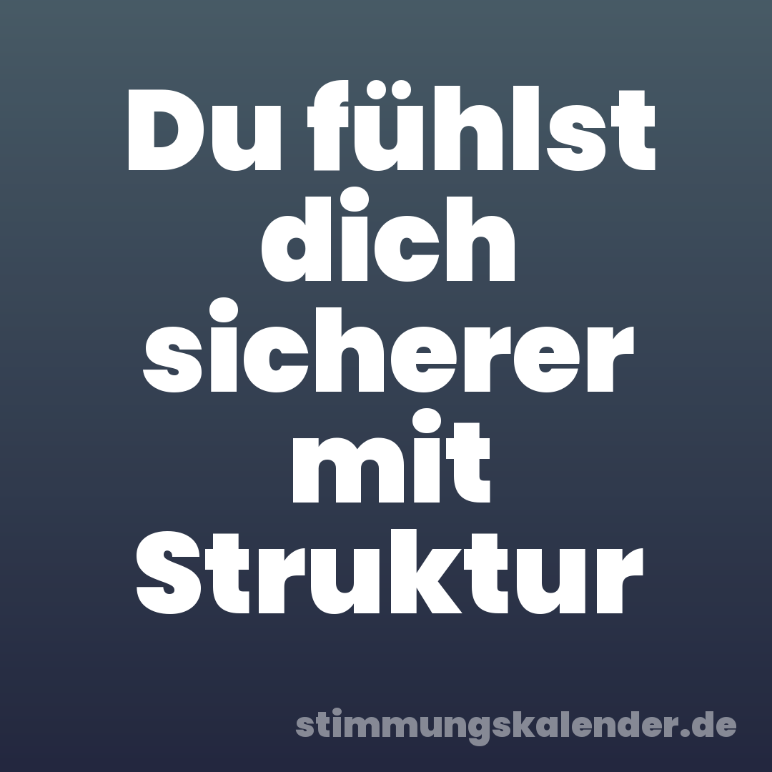 Du fühlst dich sicherer mit Struktur