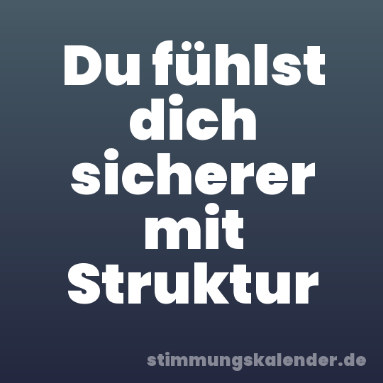 Du fühlst dich sicherer mit Struktur