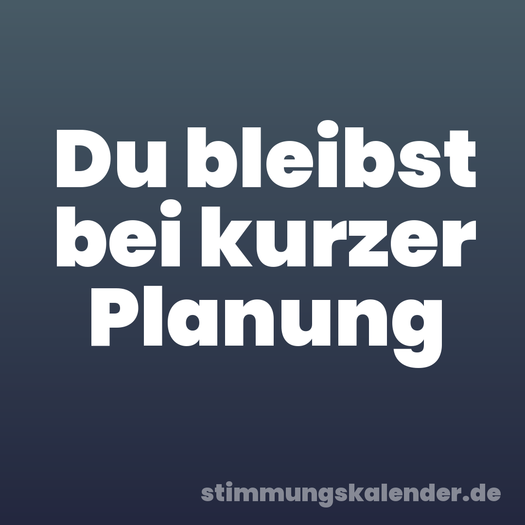 Du bleibst bei kurzer Planung