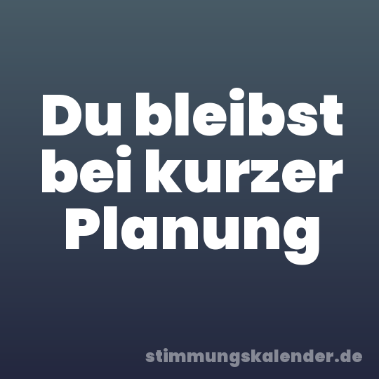 Du bleibst bei kurzer Planung