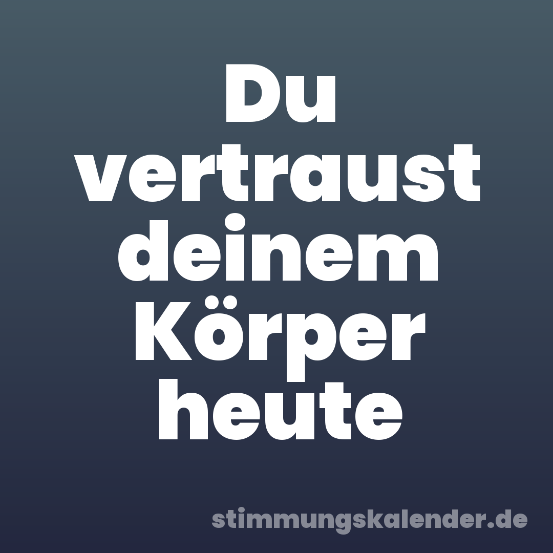 Du vertraust deinem Körper heute