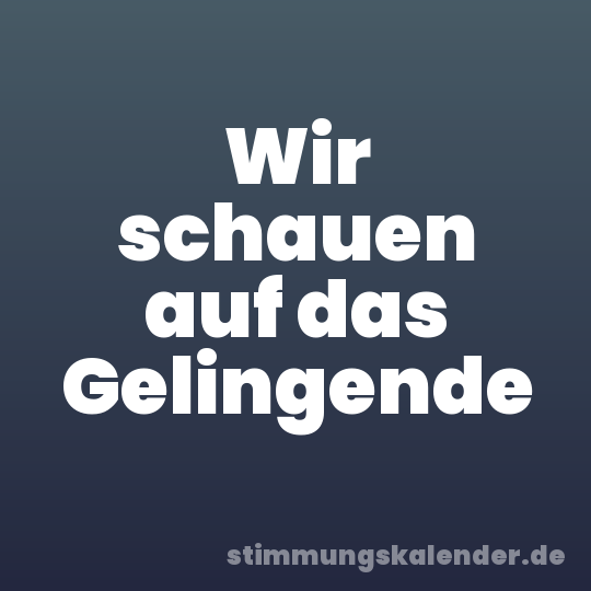 Wir schauen auf das Gelingende
