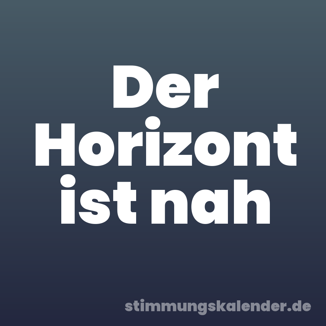 Der Horizont ist nah
