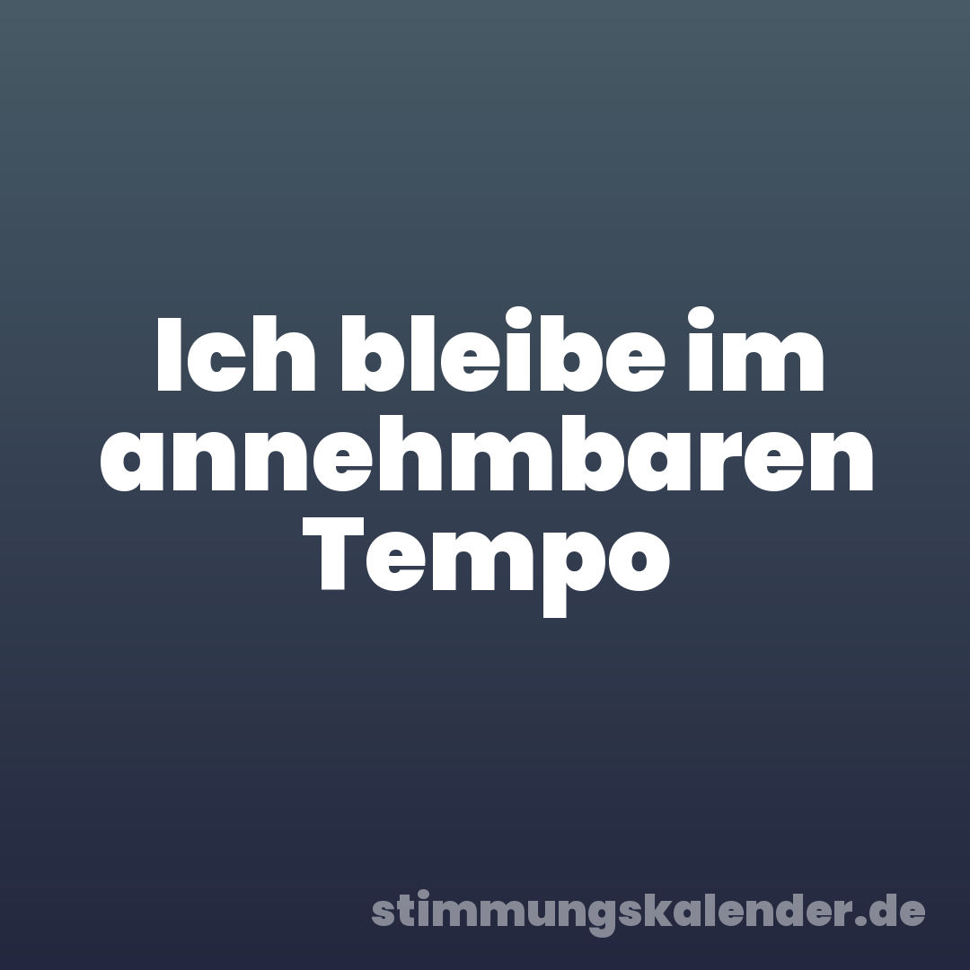 Ich bleibe im annehmbaren Tempo