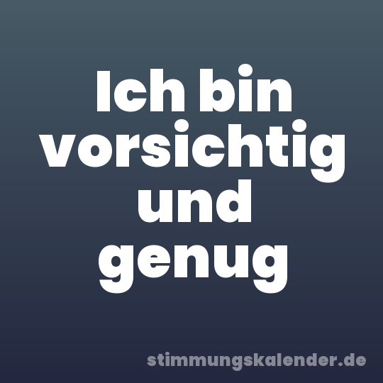 Ich bin vorsichtig und genug