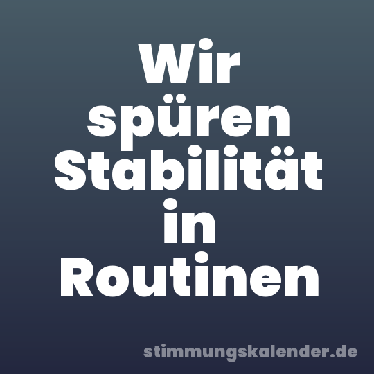 Wir spüren Stabilität in Routinen