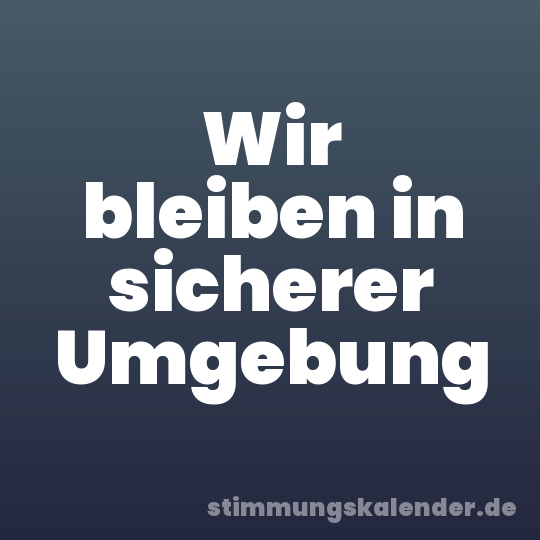 Wir bleiben in sicherer Umgebung