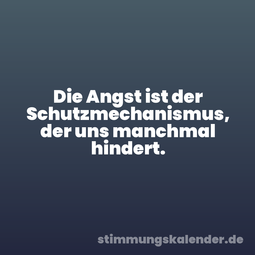 Die Angst ist der Schutzmechanismus, der uns manchmal hindert.