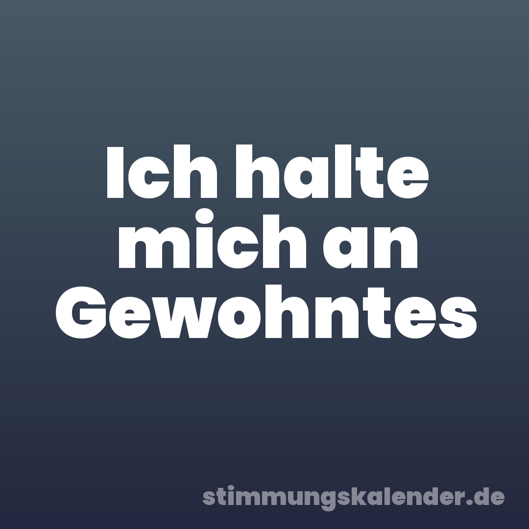 Ich halte mich an Gewohntes