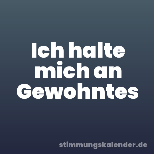 Ich halte mich an Gewohntes