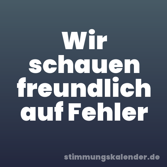 Wir schauen freundlich auf Fehler