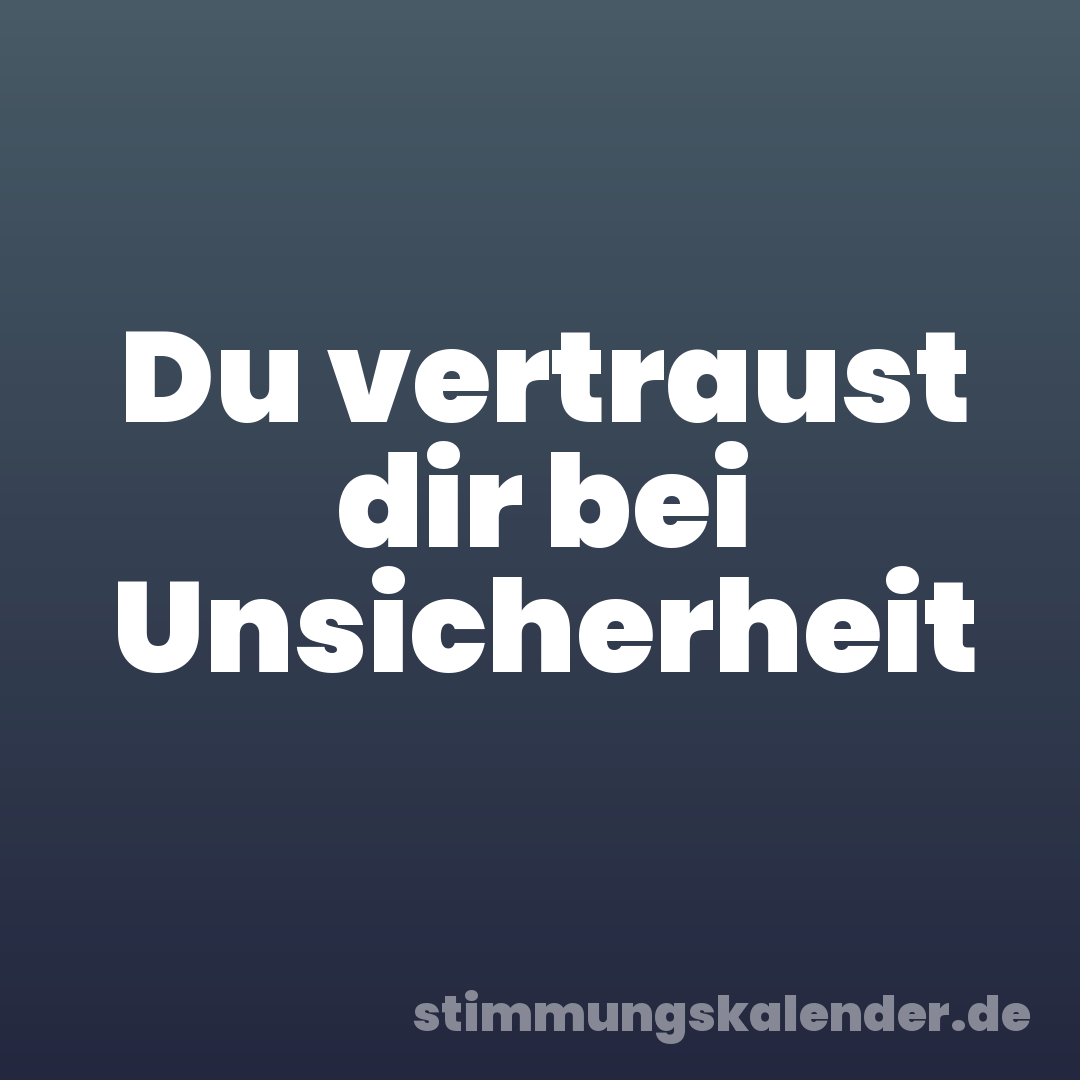Du vertraust dir bei Unsicherheit