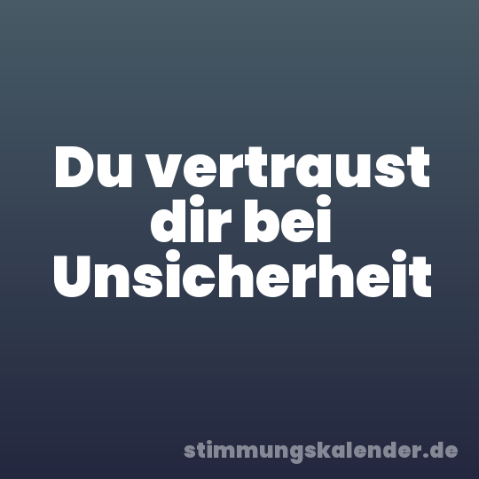 Du vertraust dir bei Unsicherheit