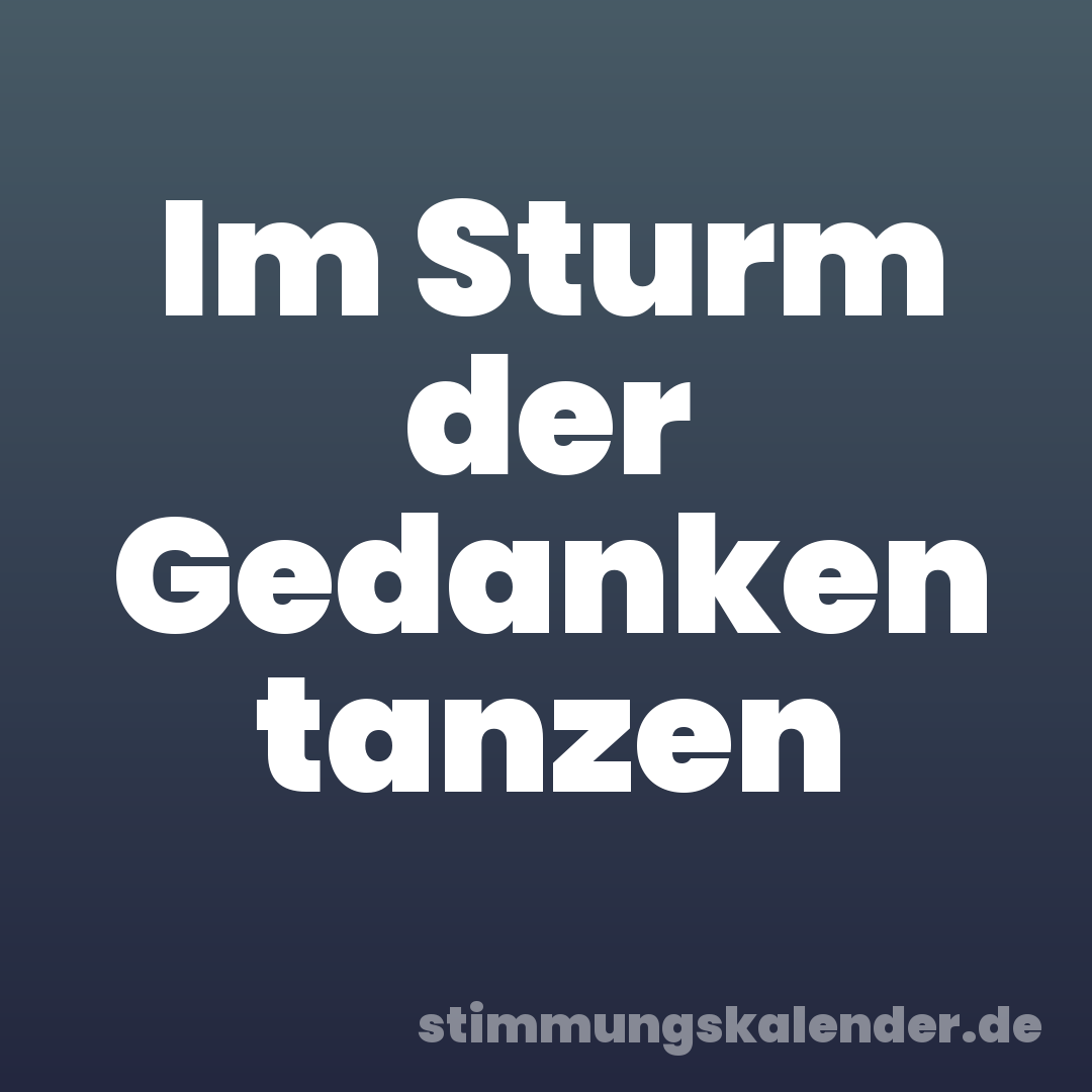 Im Sturm der Gedanken tanzen