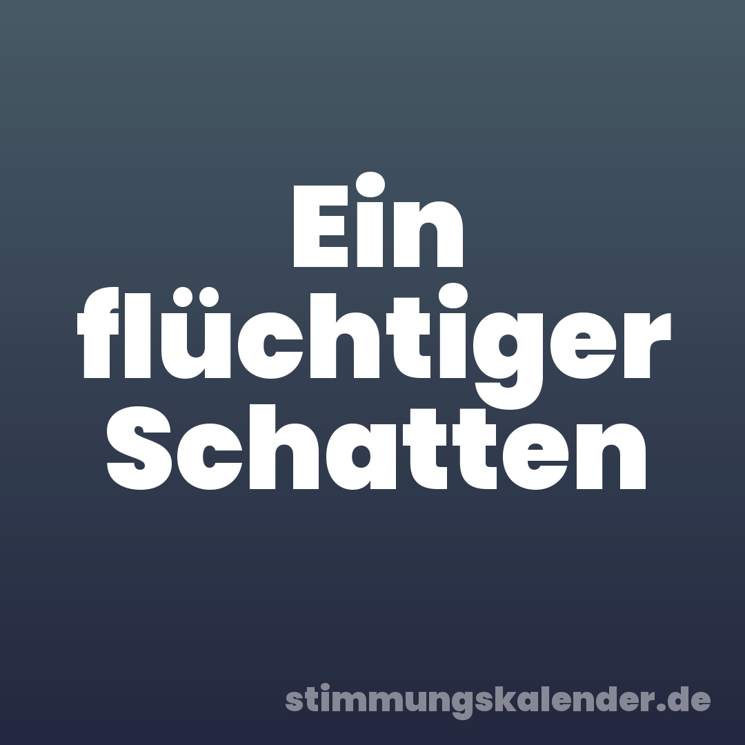 Ein flüchtiger Schatten