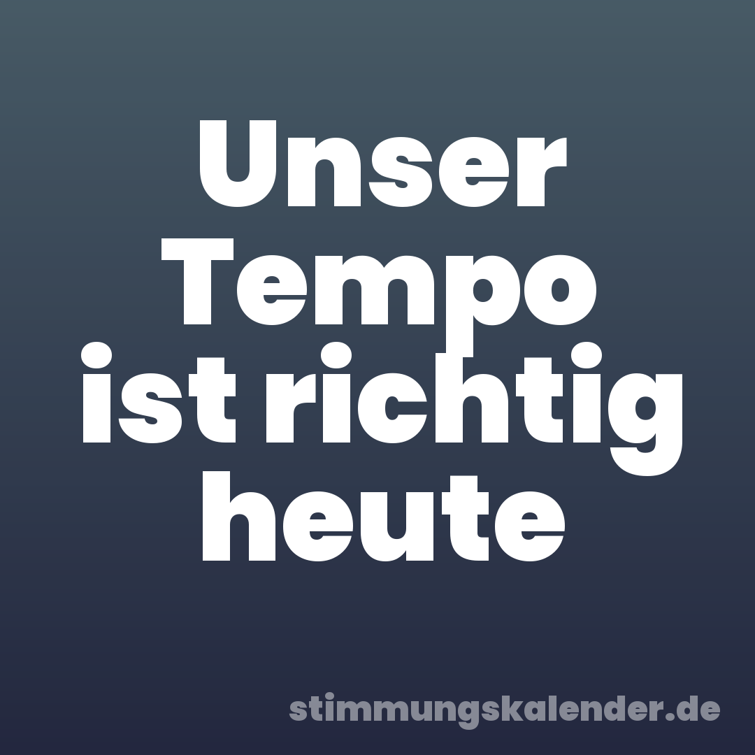 Unser Tempo ist richtig heute