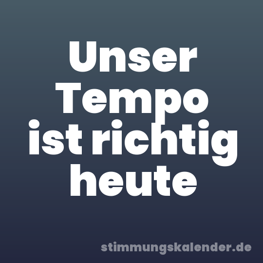 Unser Tempo ist richtig heute