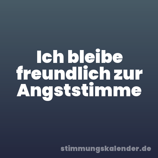 Ich bleibe freundlich zur Angststimme