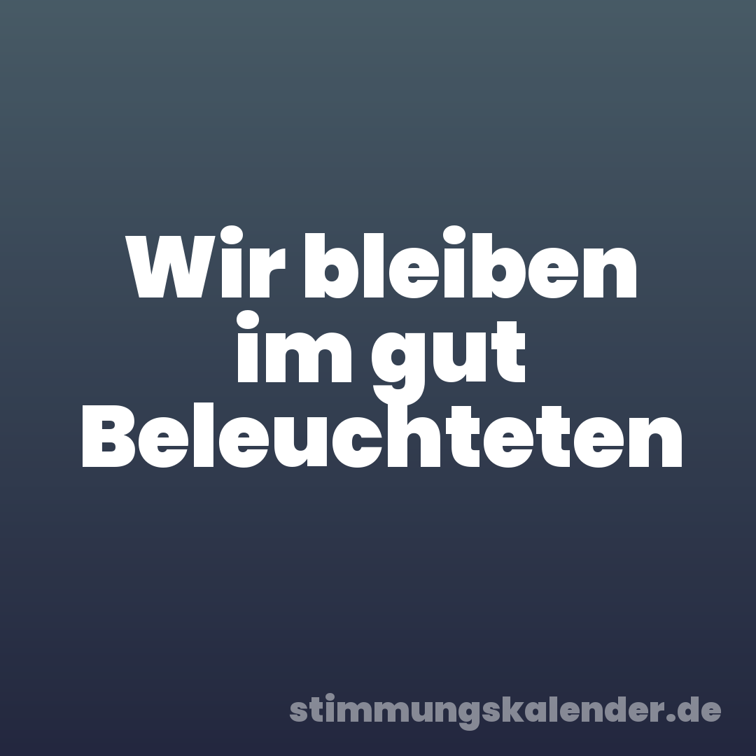 Wir bleiben im gut Beleuchteten