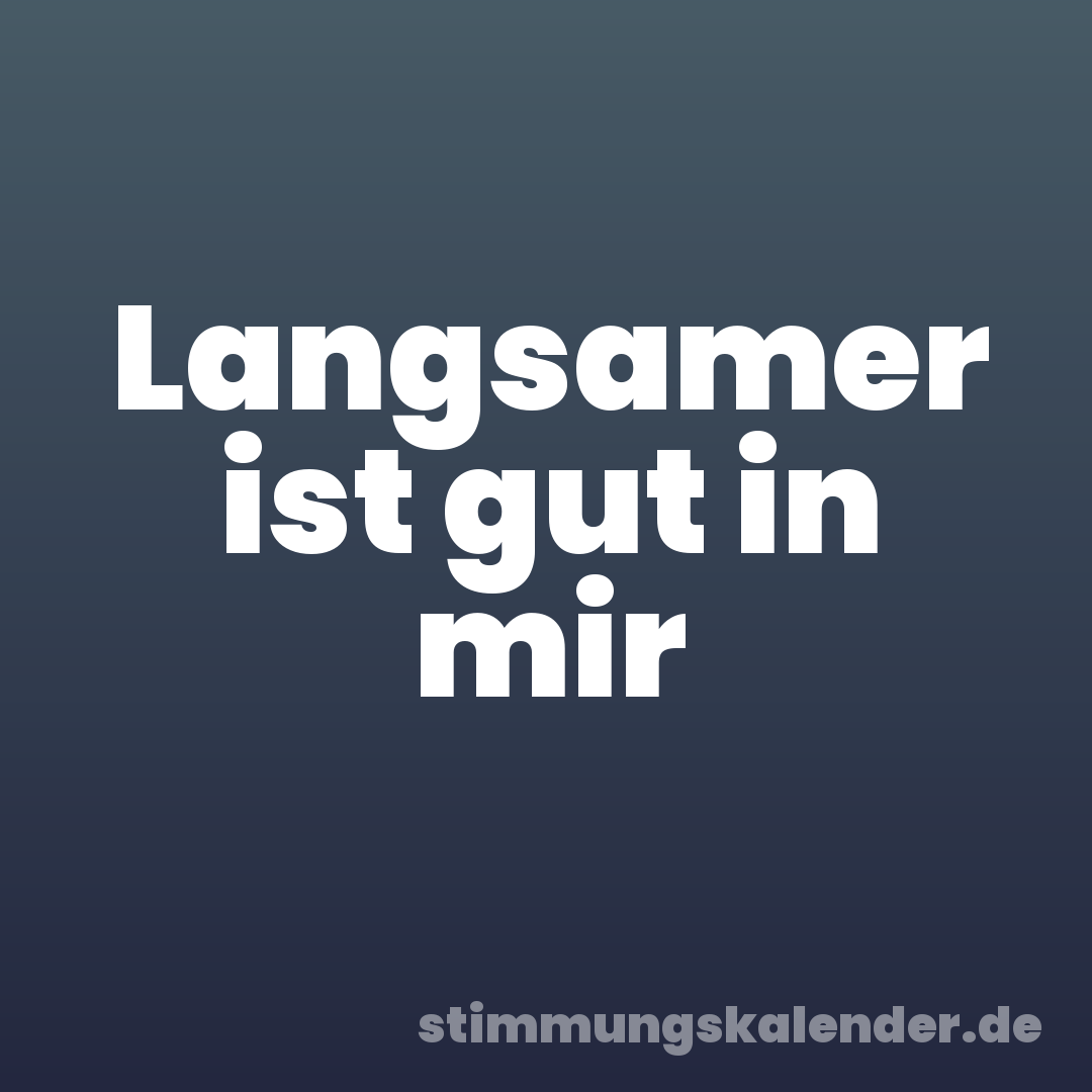 Langsamer ist gut in mir