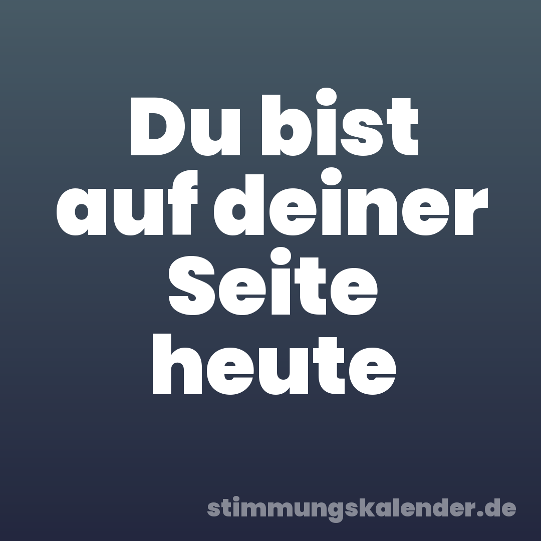 Du bist auf deiner Seite heute