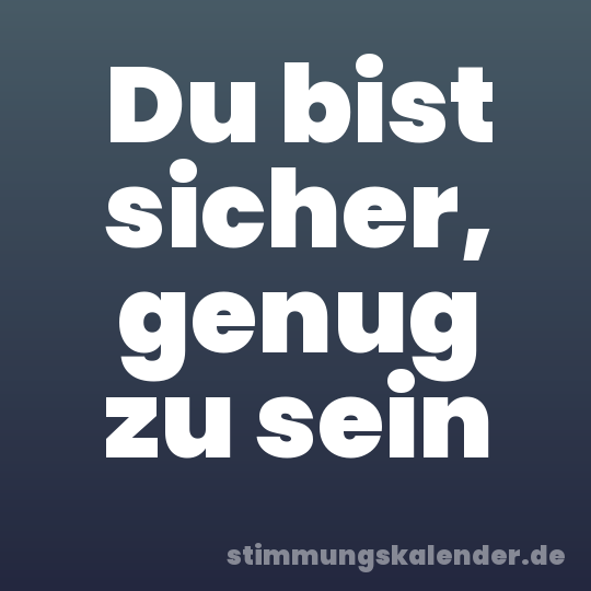 Du bist sicher, genug zu sein