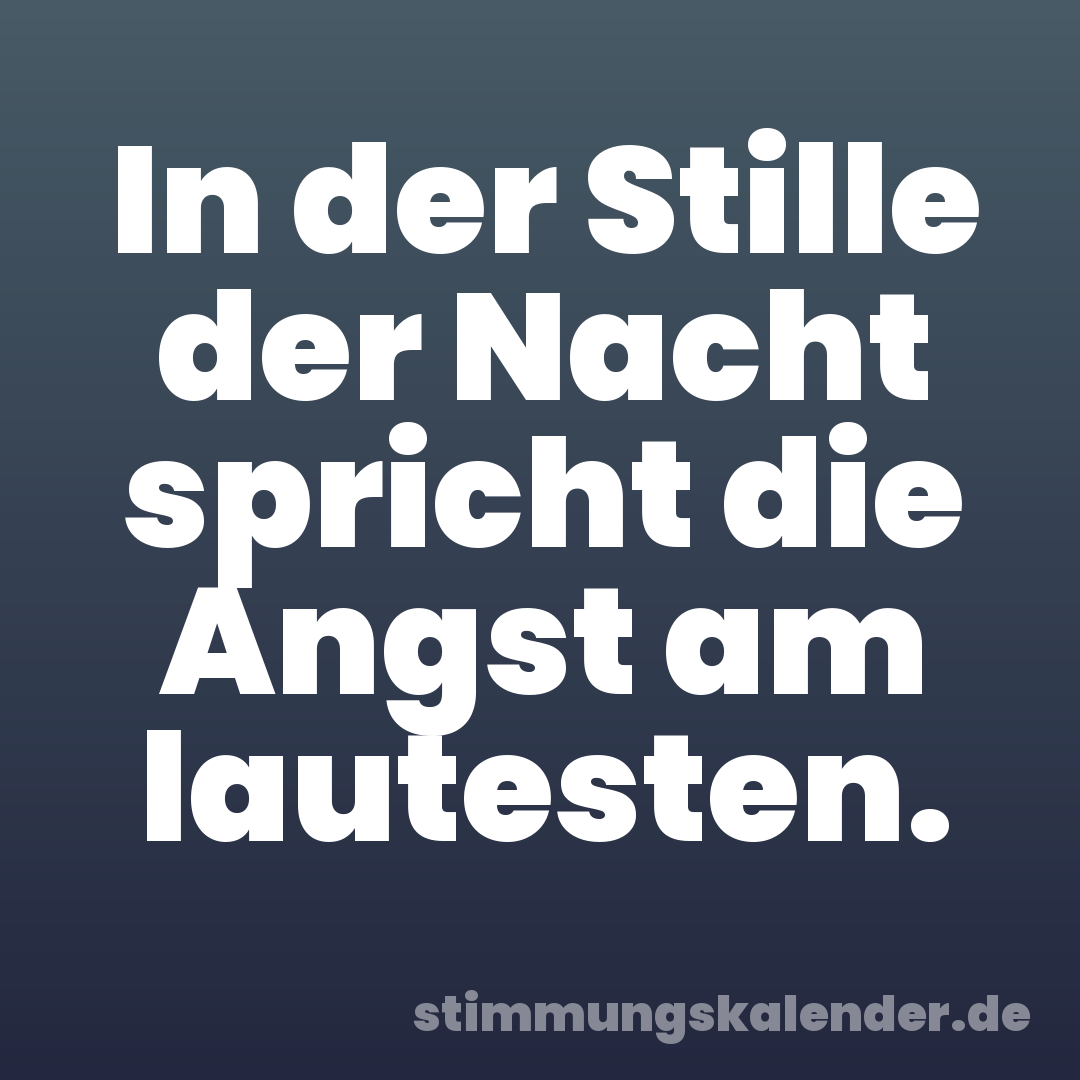 In der Stille der Nacht spricht die Angst am lautesten.