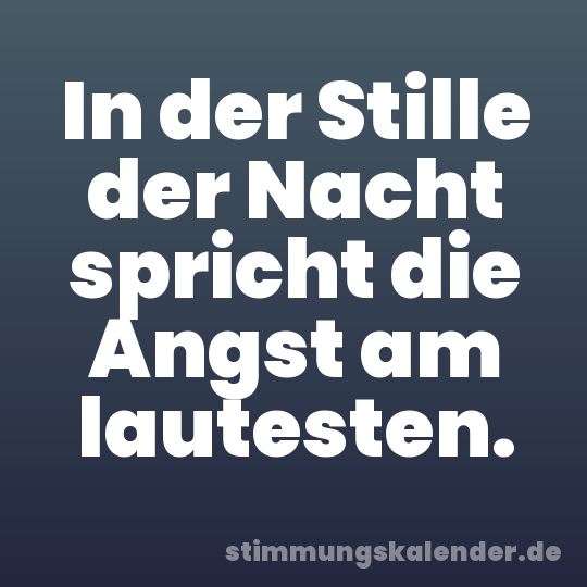 In der Stille der Nacht spricht die Angst am lautesten.