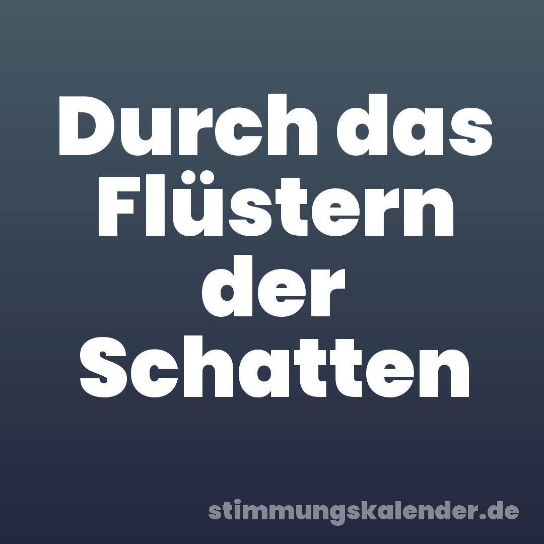 Durch das Flüstern der Schatten