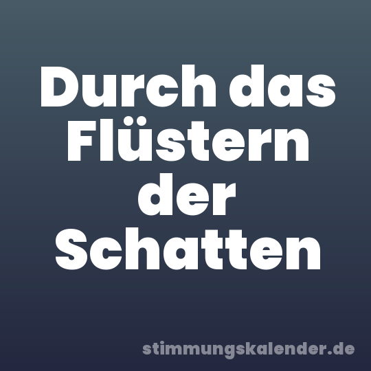 Durch das Flüstern der Schatten