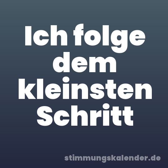 Ich folge dem kleinsten Schritt