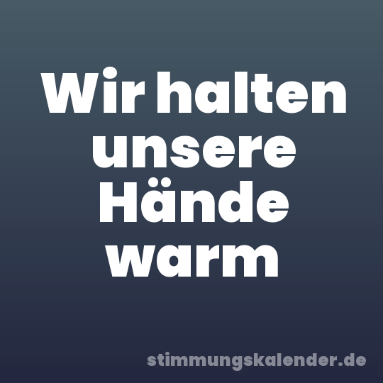 Wir halten unsere Hände warm