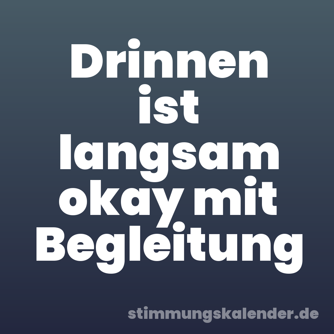 Drinnen ist langsam okay mit Begleitung