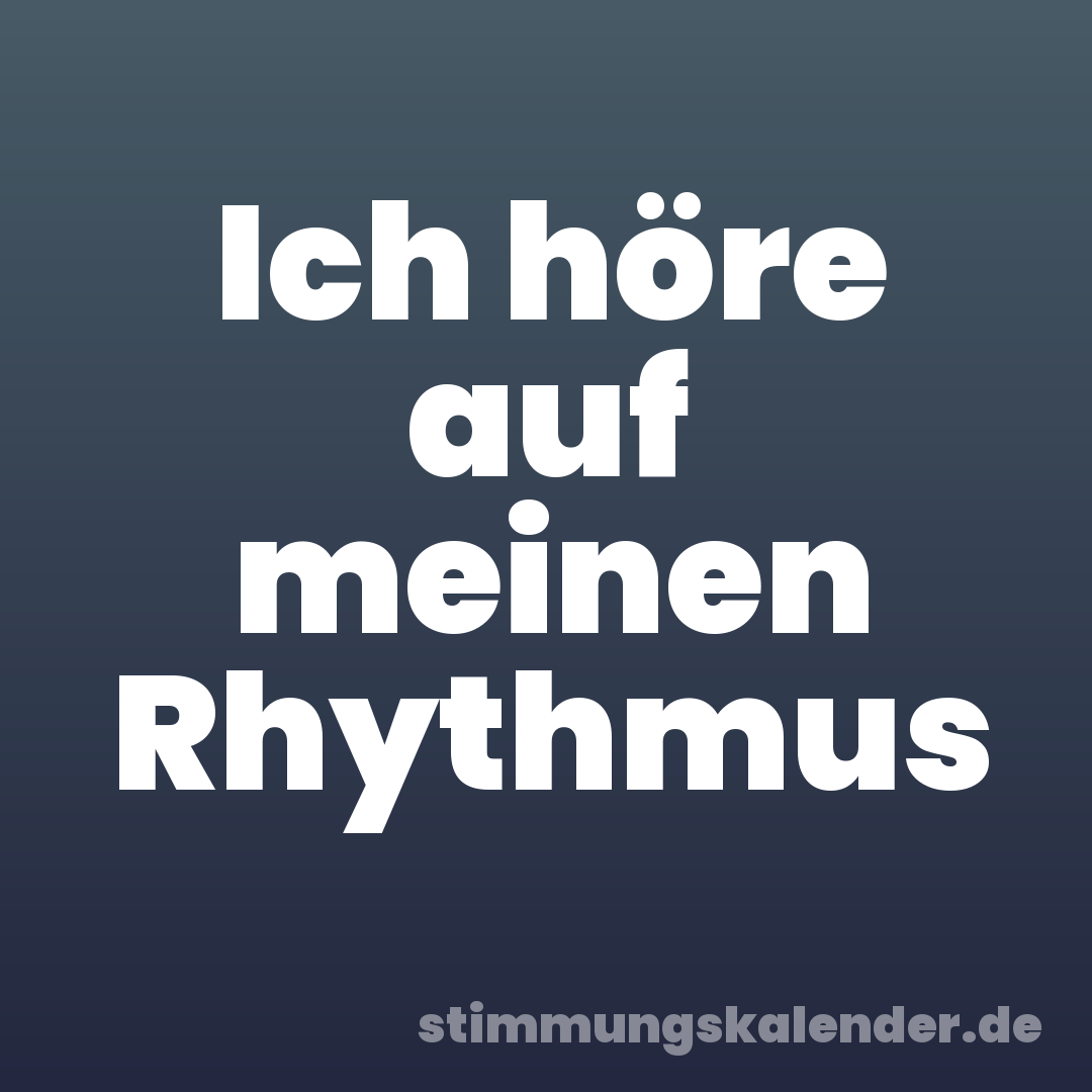 Ich höre auf meinen Rhythmus