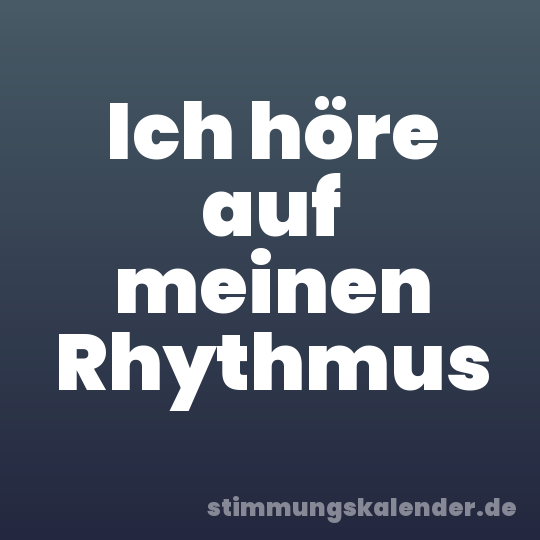 Ich höre auf meinen Rhythmus