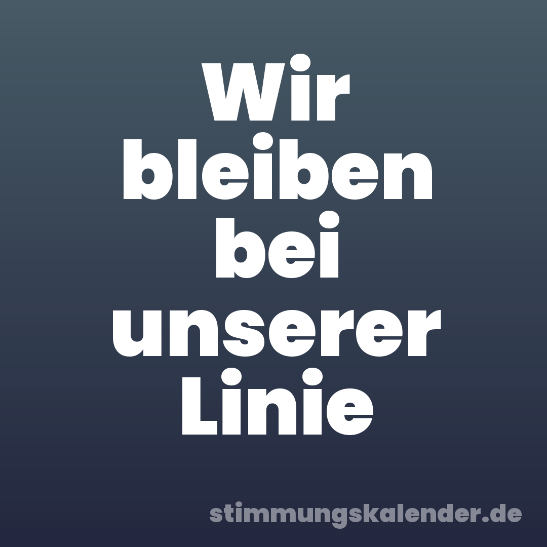 Wir bleiben bei unserer Linie