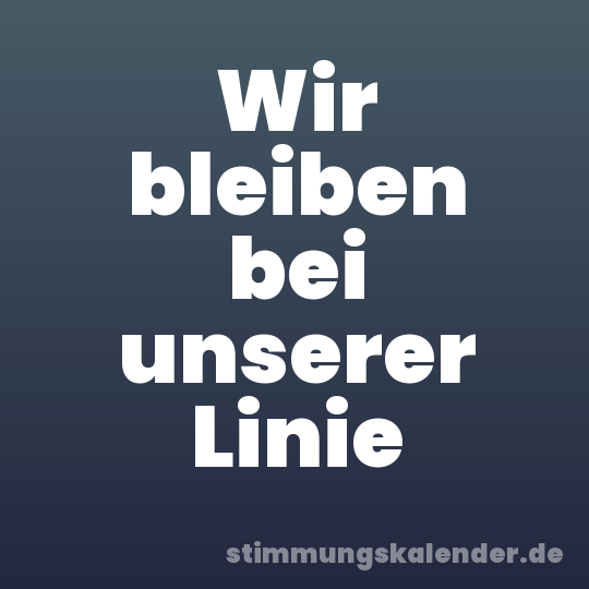 Wir bleiben bei unserer Linie