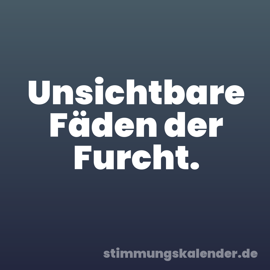 Unsichtbare Fäden der Furcht.