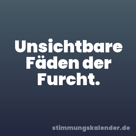 Unsichtbare Fäden der Furcht.