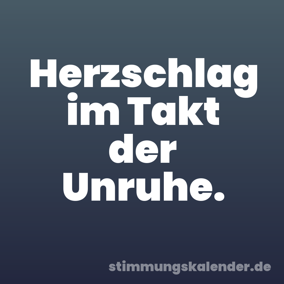 Herzschlag im Takt der Unruhe.