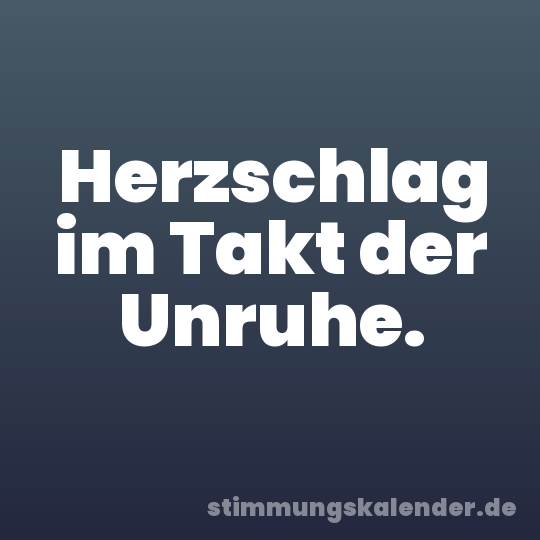 Herzschlag im Takt der Unruhe.